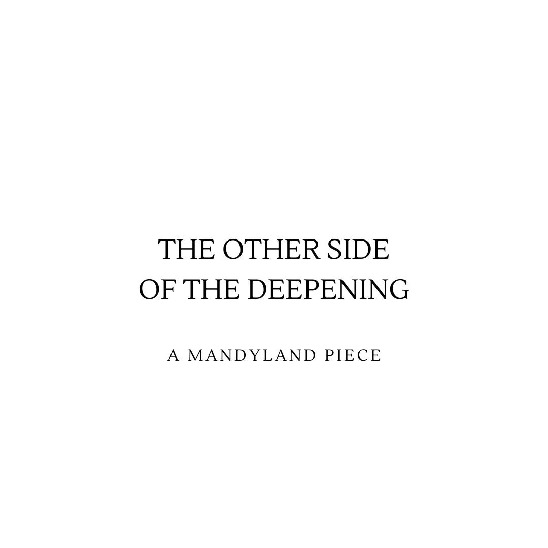 The Other Side Of The Deepening (An Essay)