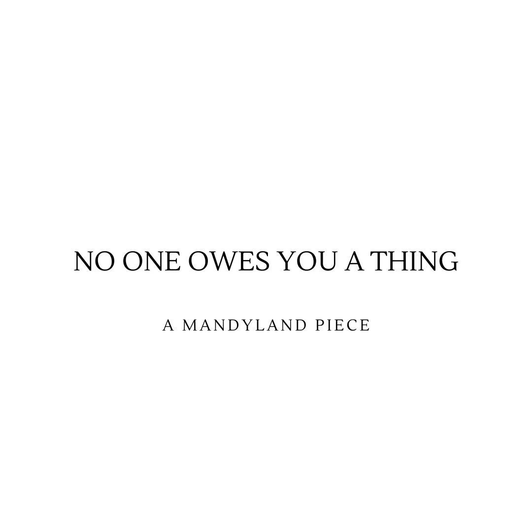 No One Owes You A Thing (An Essay)