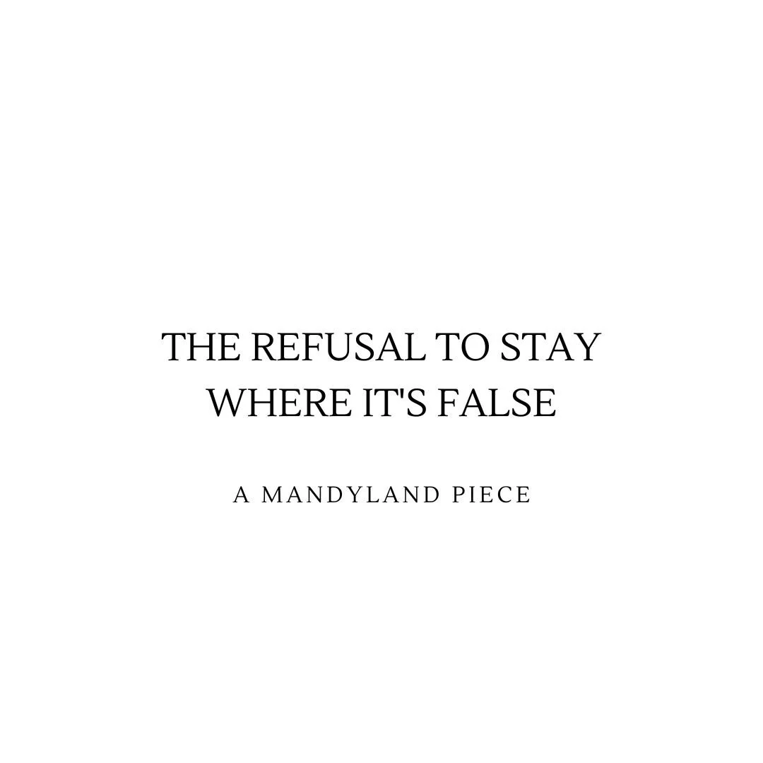 The Refusal To Stay Where It's False (An Essay)