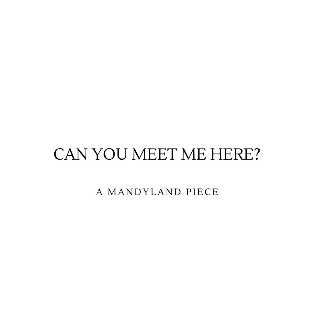Can You Meet Me Here? (An Essay)