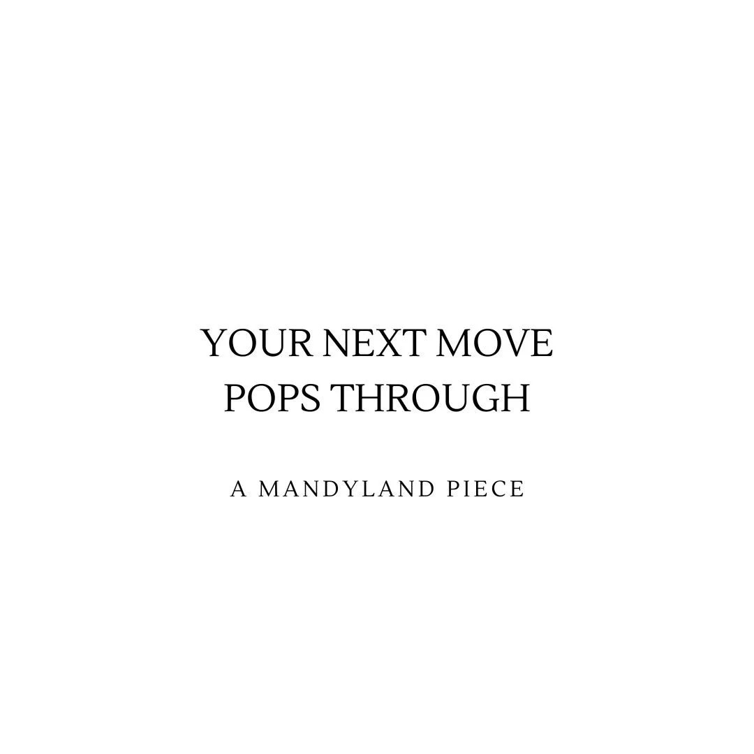 Your Next Move Pops Through (An Essay)