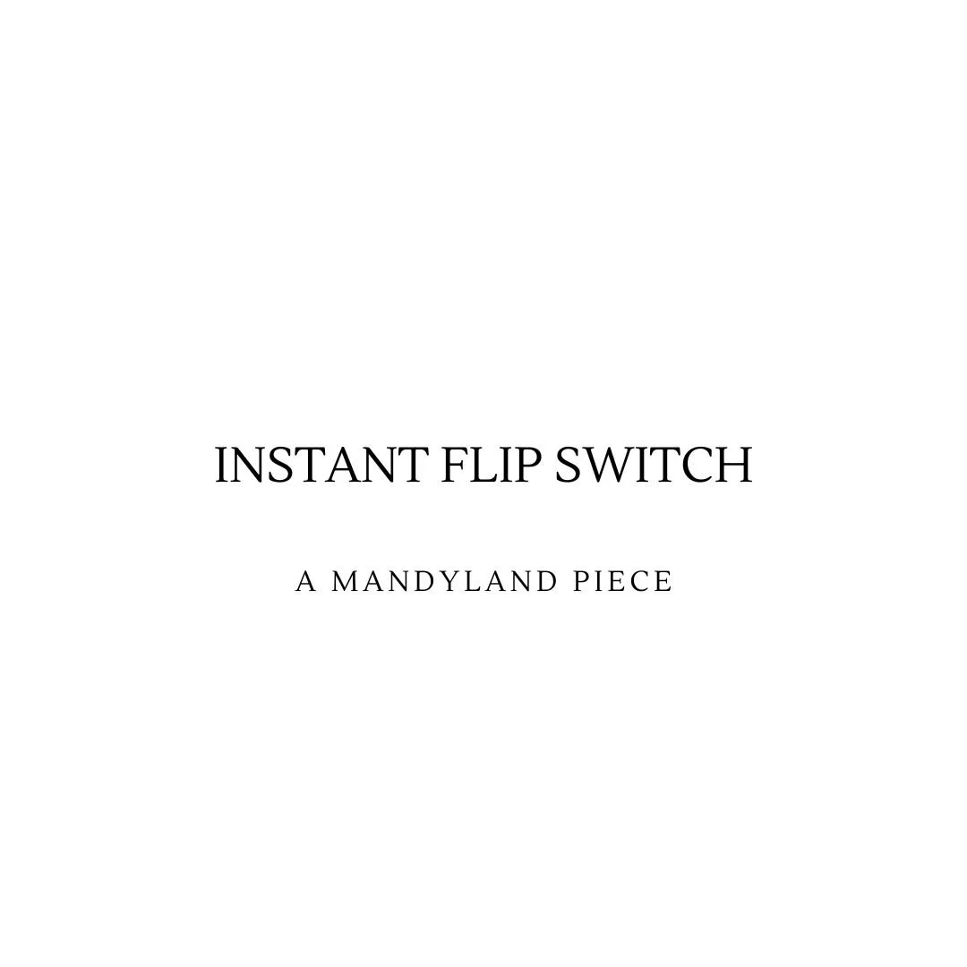 Instant Flip Switch (An Essay)