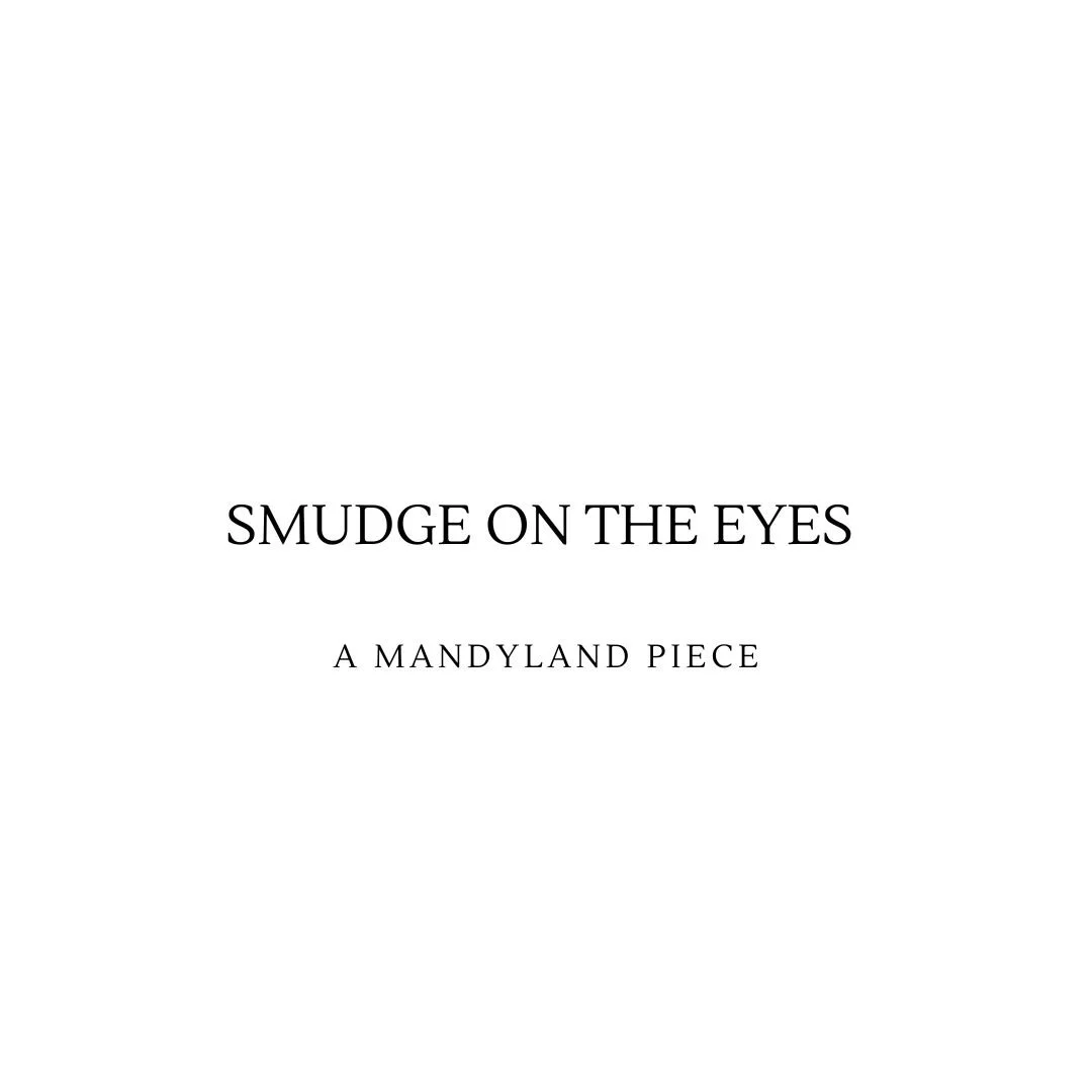 Smudge On The Eyes (An Essay)