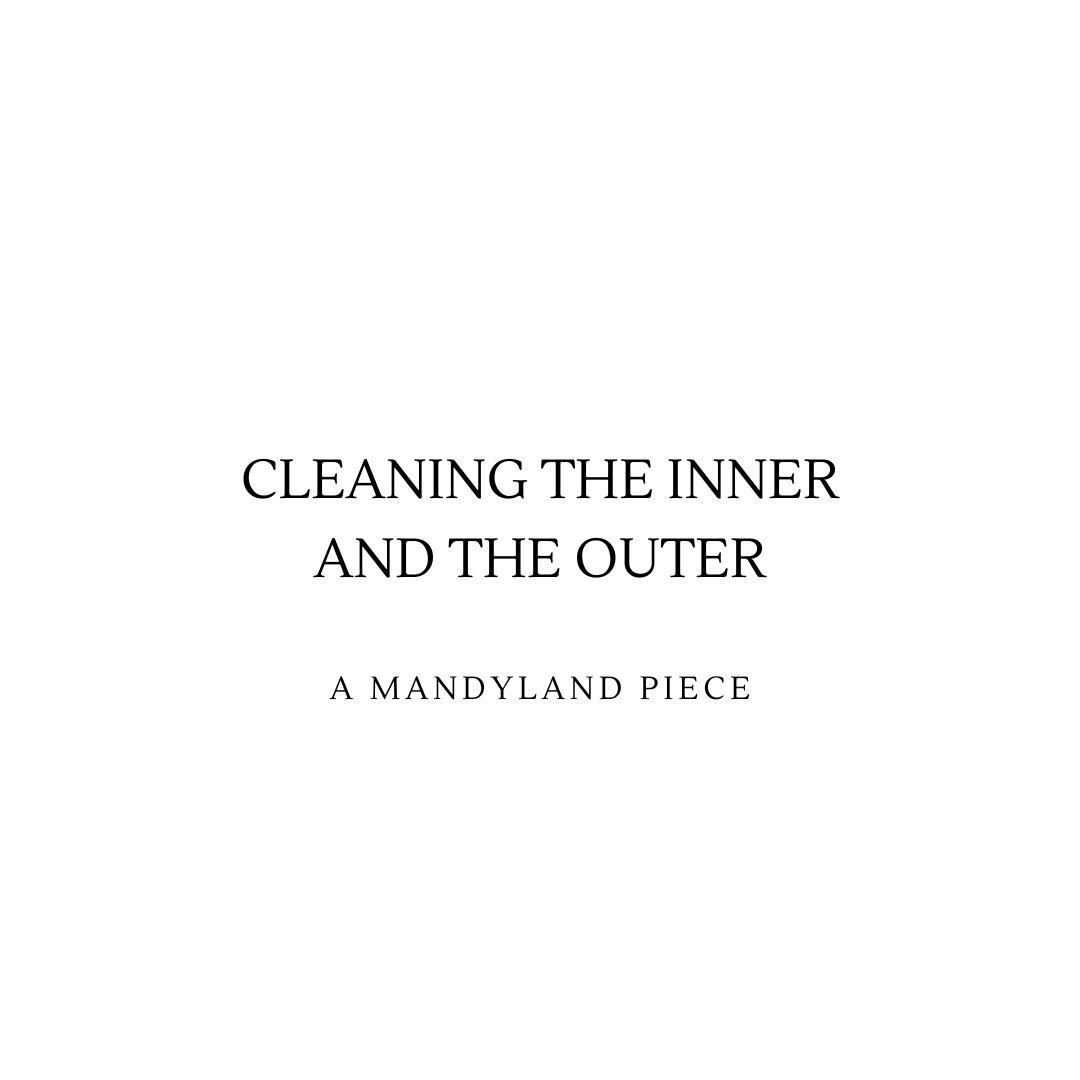 Cleaning The Inner And The Outer (An Essay)