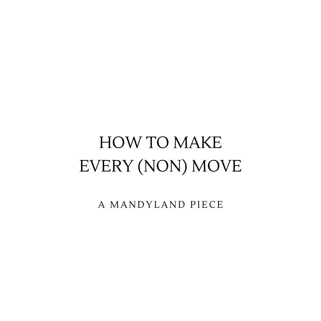 How To Make Every (Non) Move (An Essay)