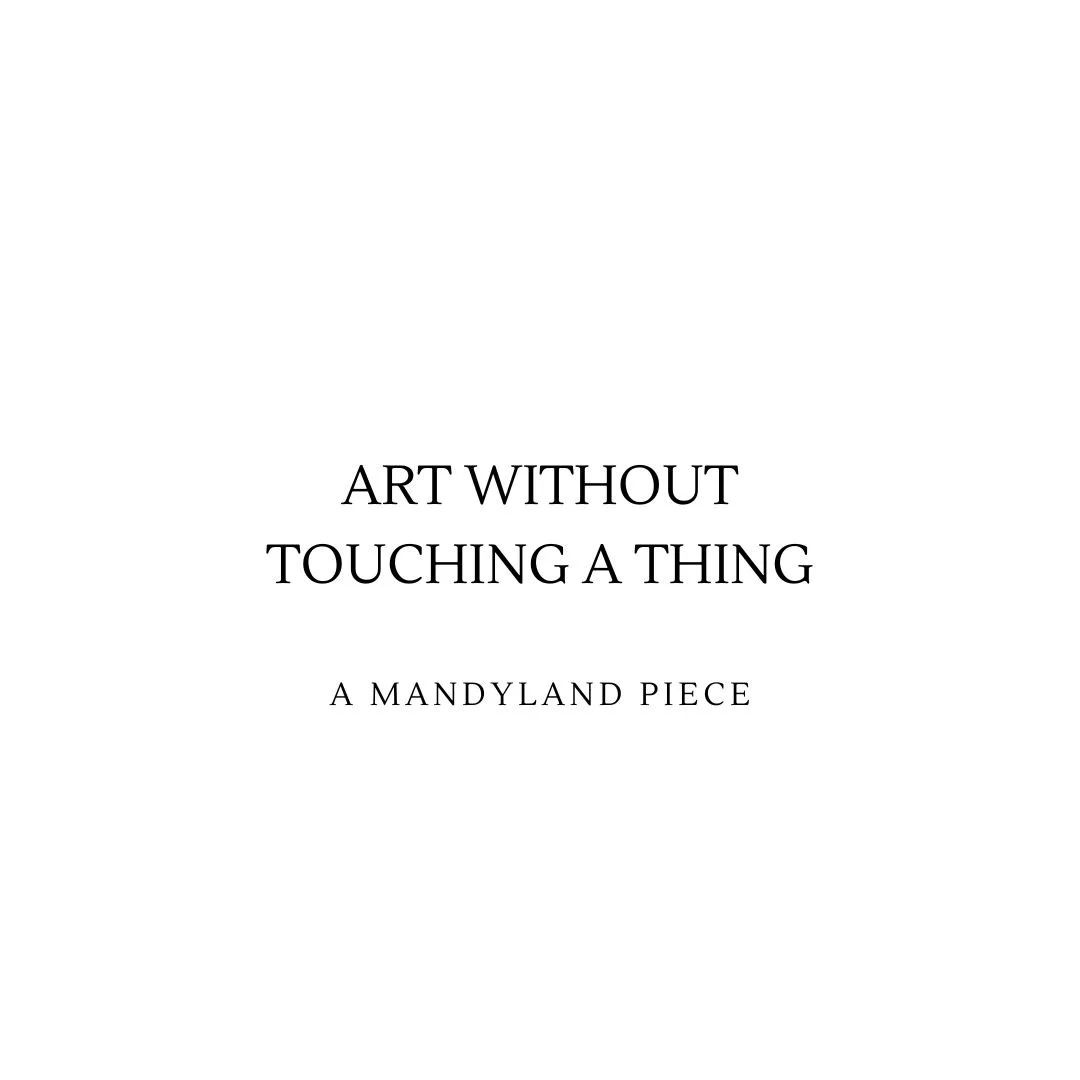 Art Without Touching A Thing (An Essay)