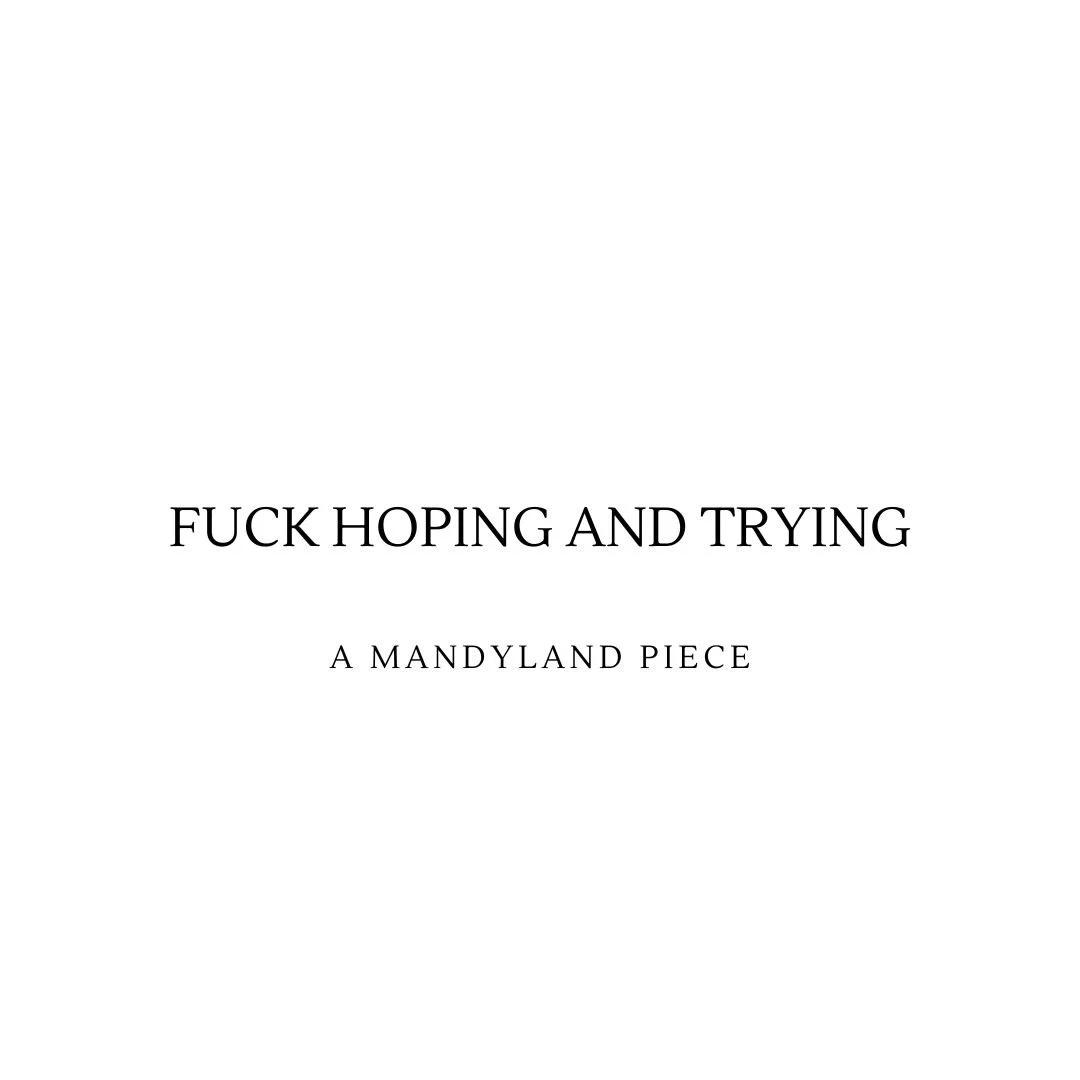 Fuck Hoping And Trying (An Essay)