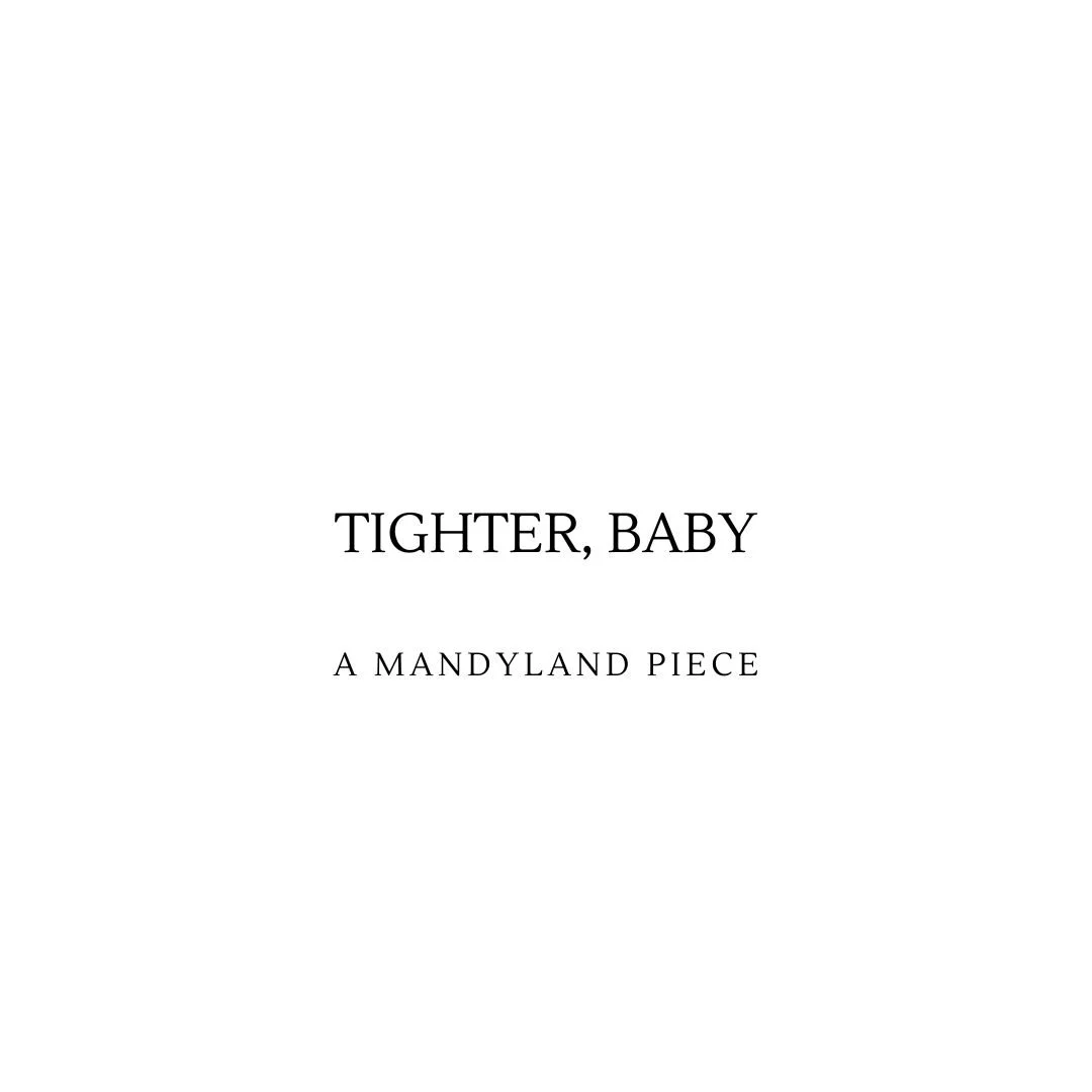 Tighter, Baby (An Essay)