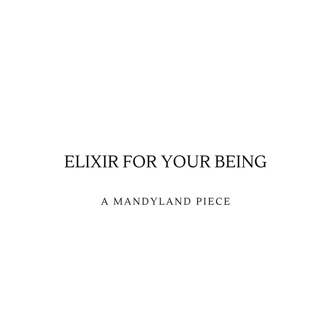 Elixir For Your Being (An Essay)