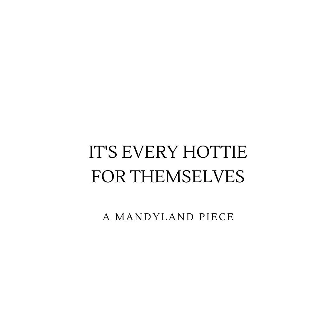 It's Every Hottie For Themselves (An Essay)