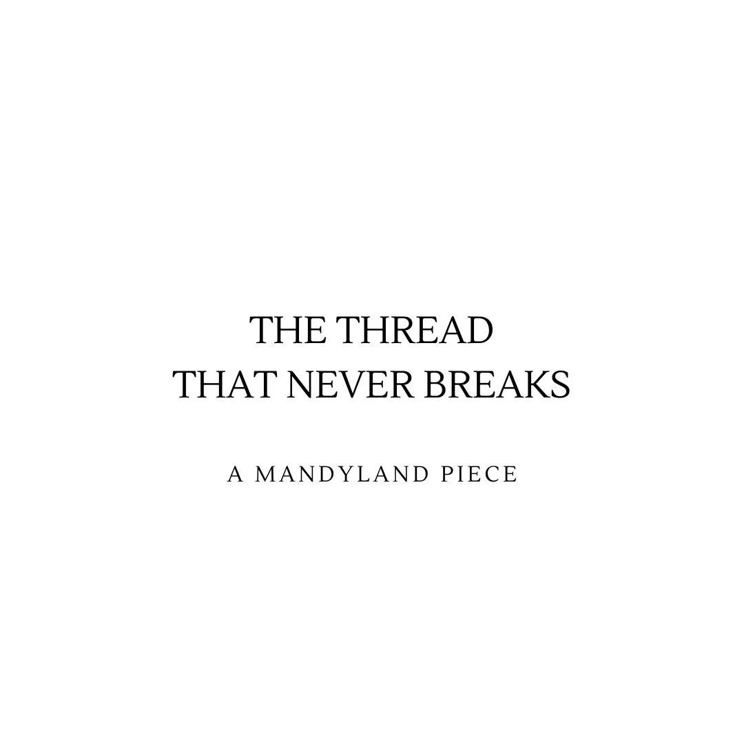The Thread That Never Breaks (An Essay)