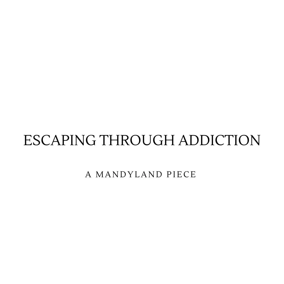 Escaping Through Addiction (An Essay)