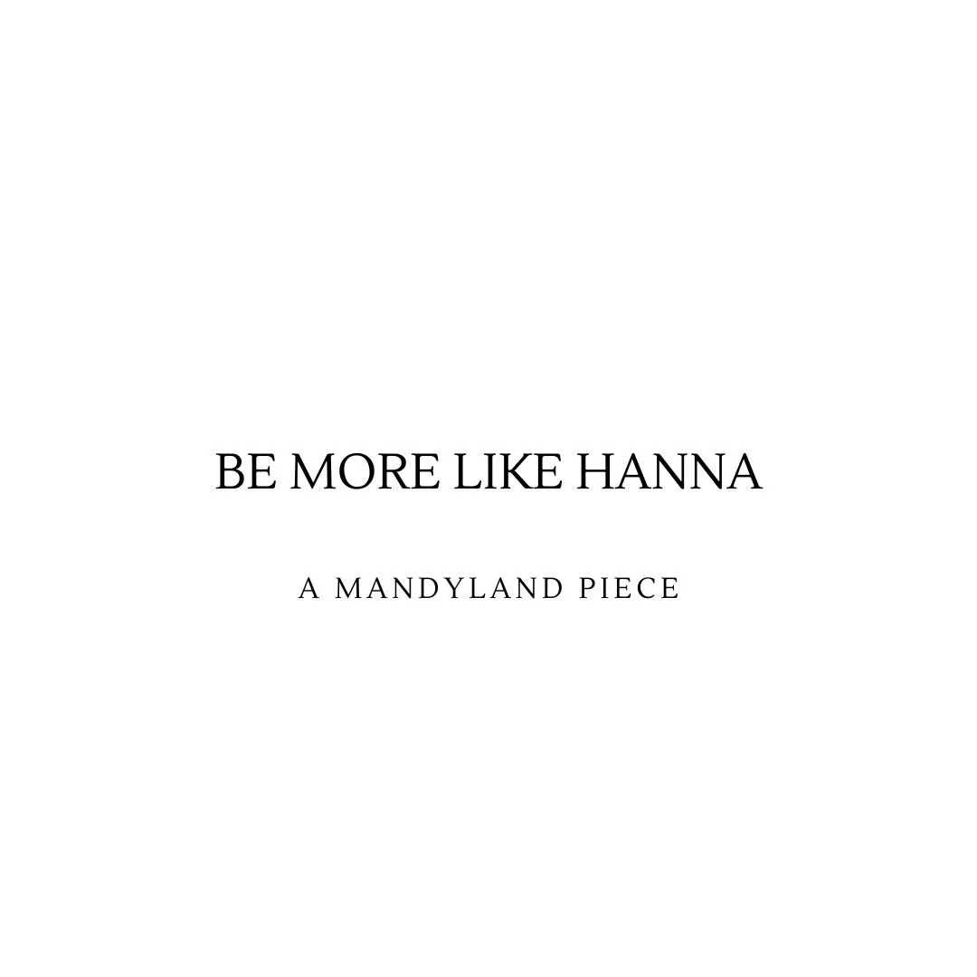 Be More Like Hanna (An Essay)