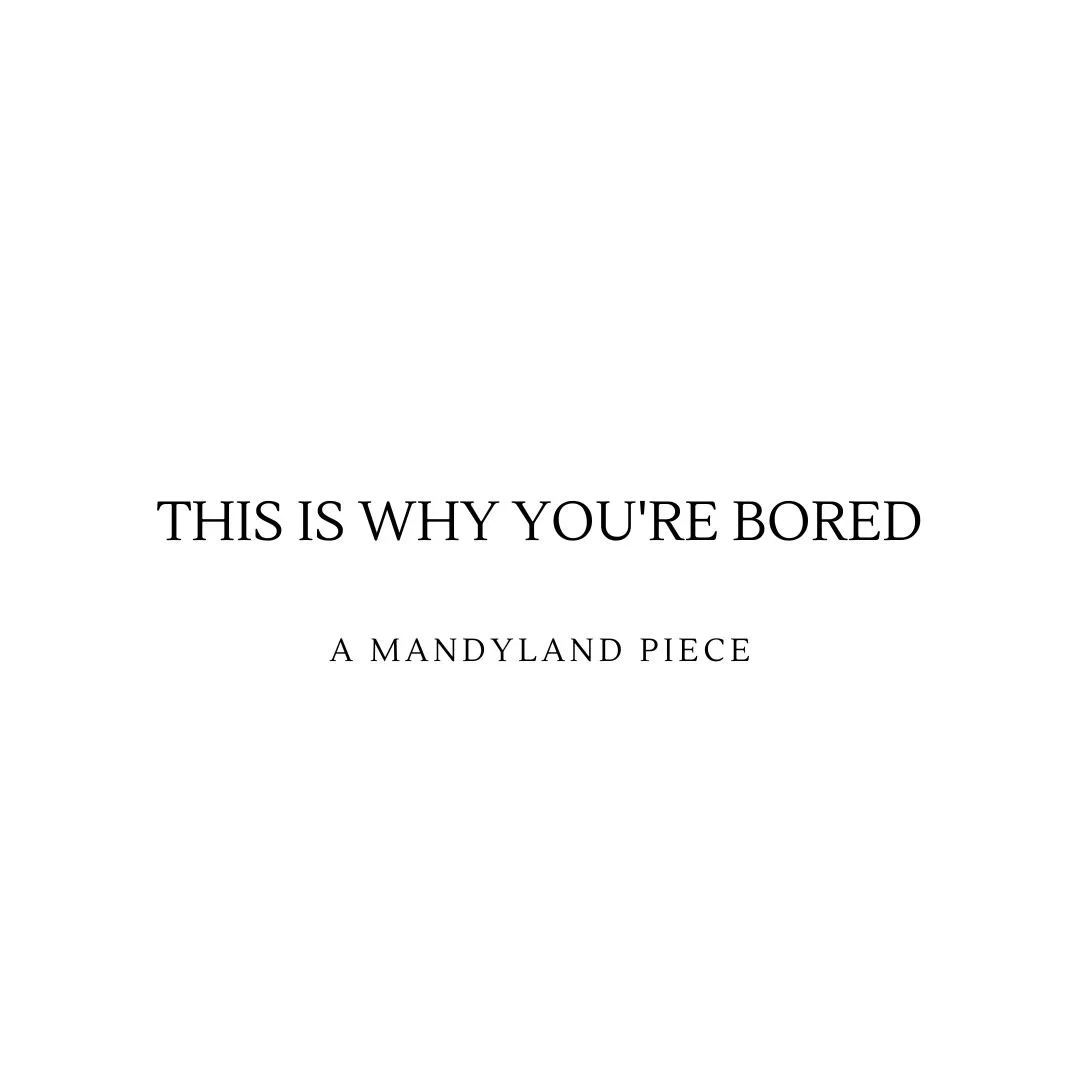 The Is Why You're Bored (An Essay)