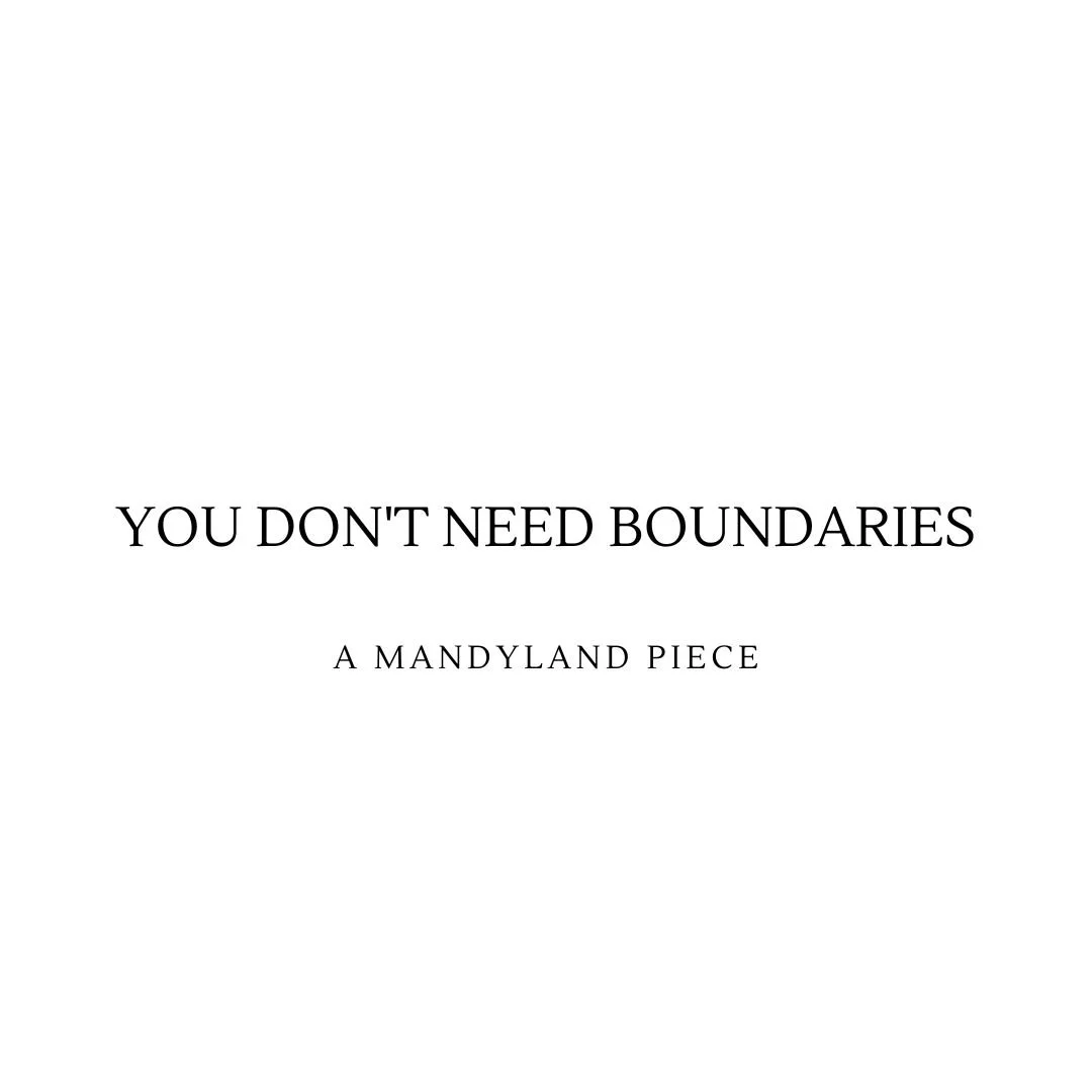 You Don't Need Boundaries (An Essay)