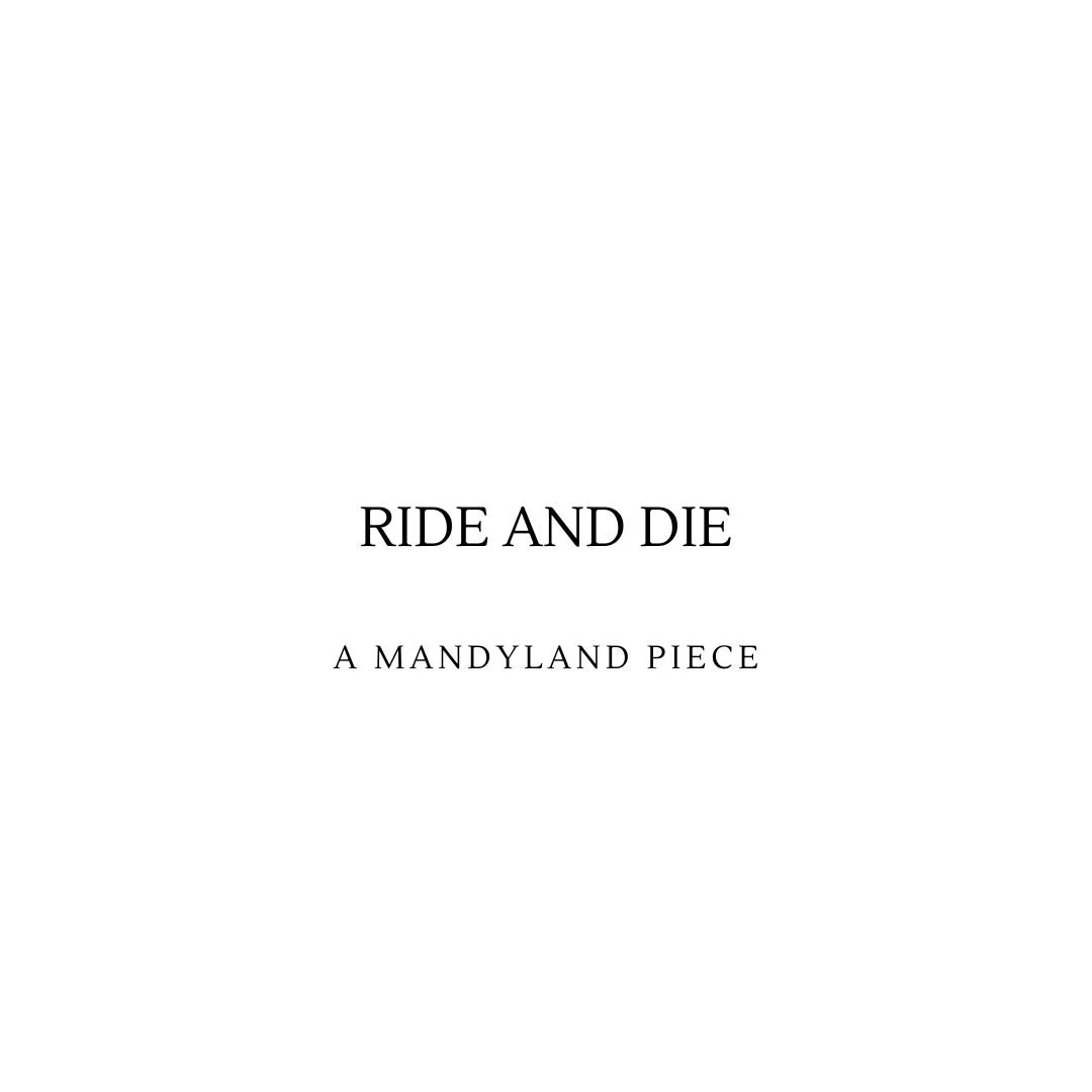 Ride and Die (An Essay)