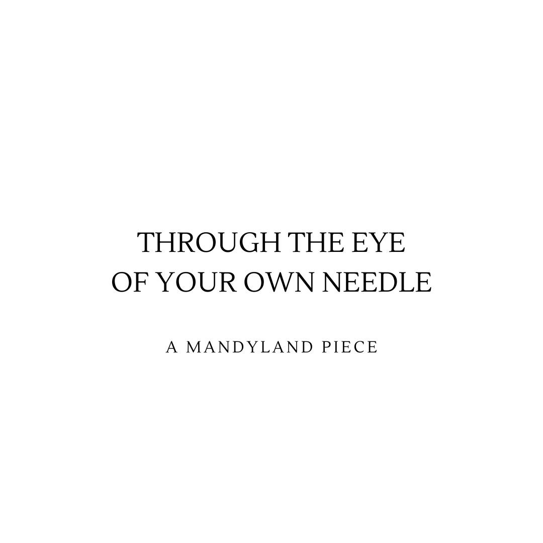 Through The Eye Of Your Own Needle (An Essay)