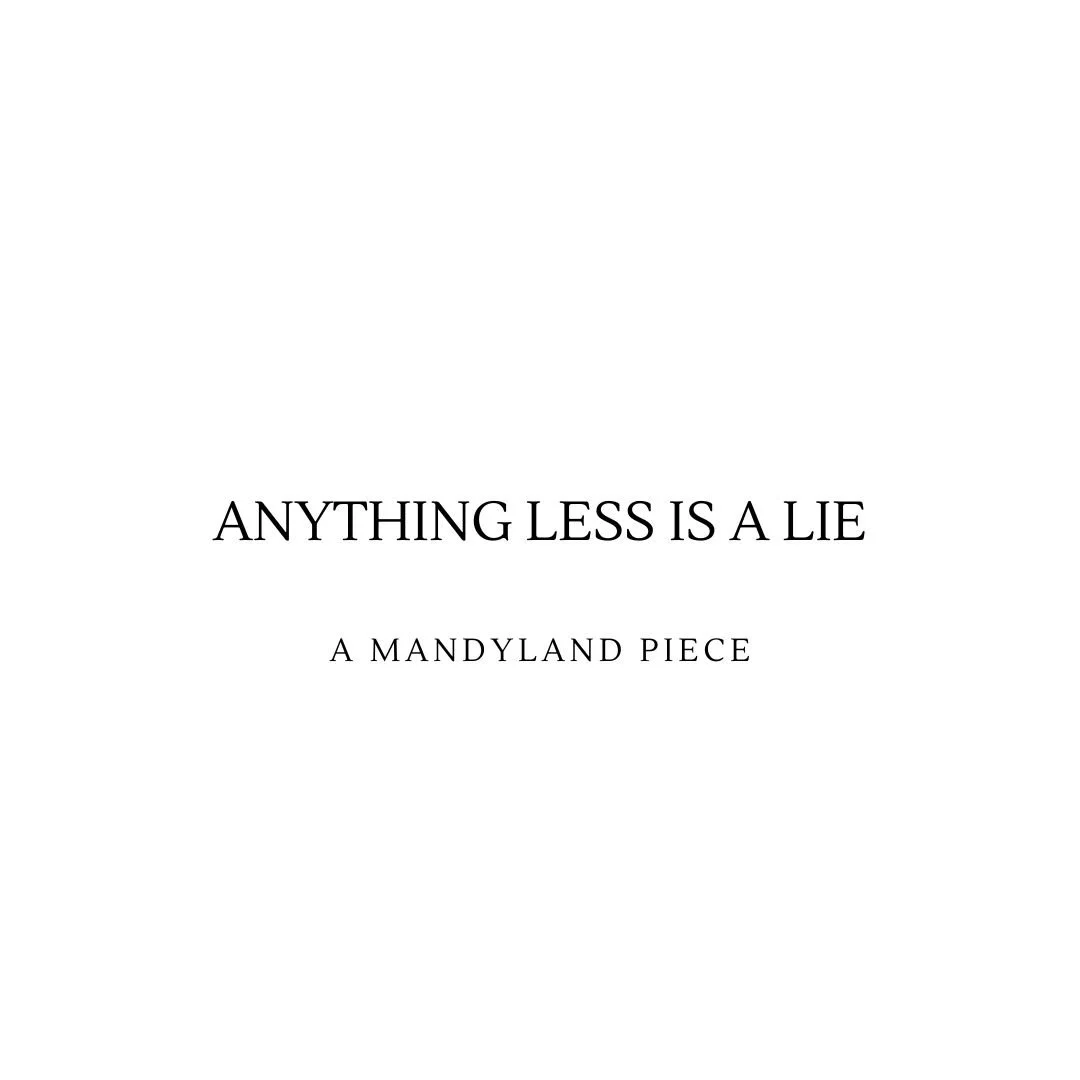 Anything Less Is A Lie (An Essay)