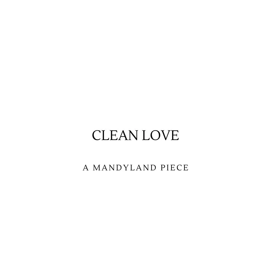 Clean Love (An Essay)