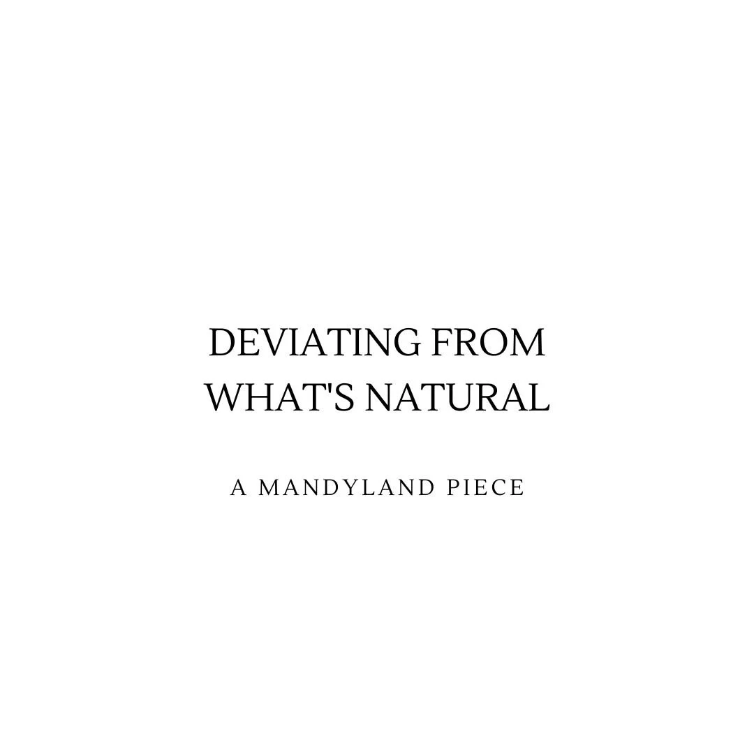 Deviating From What's Natural (An Essay)