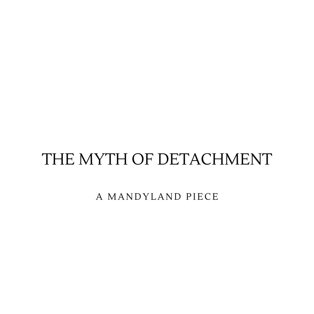 The Myth Of Detachment (An Essay)