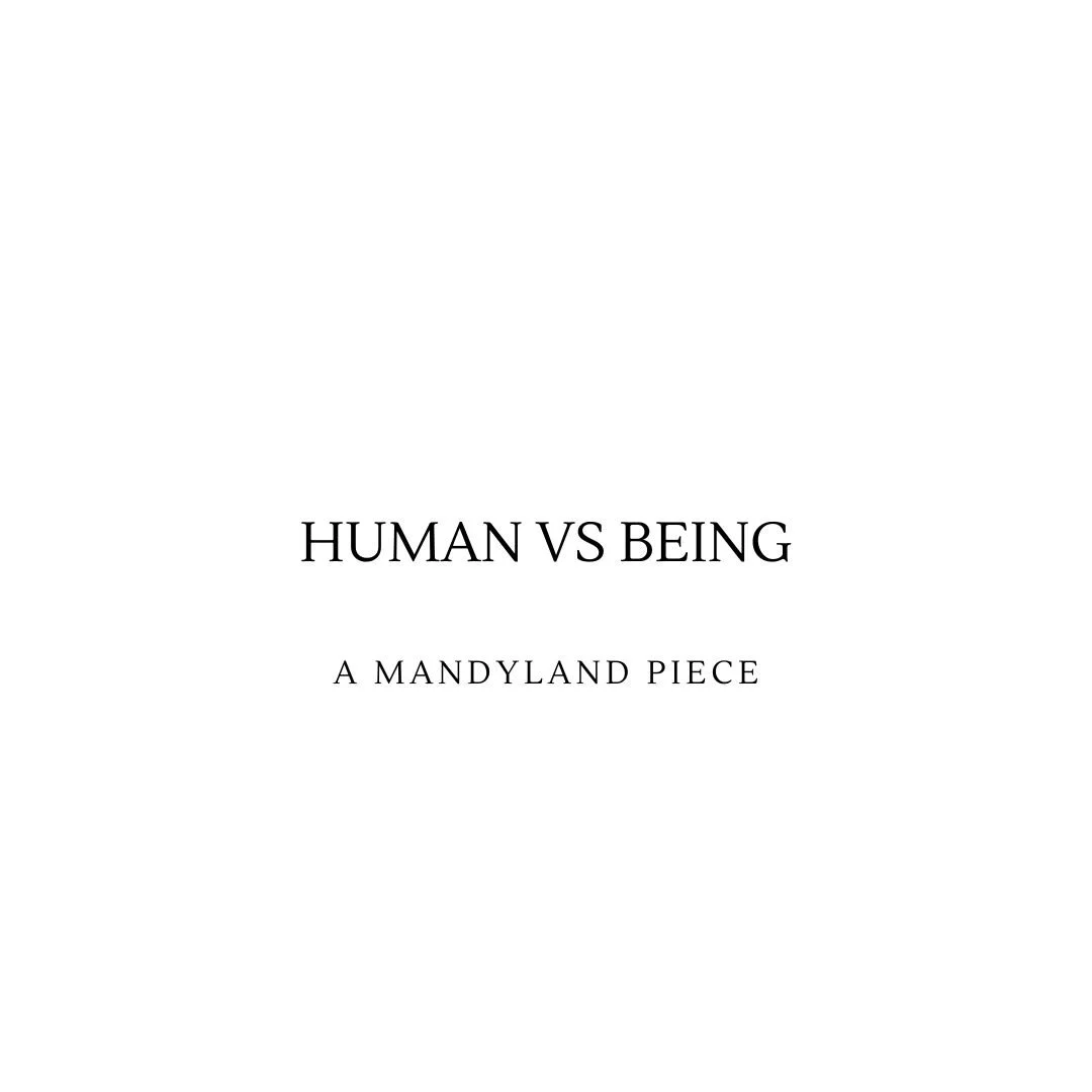 Human vs Being (An Essay)