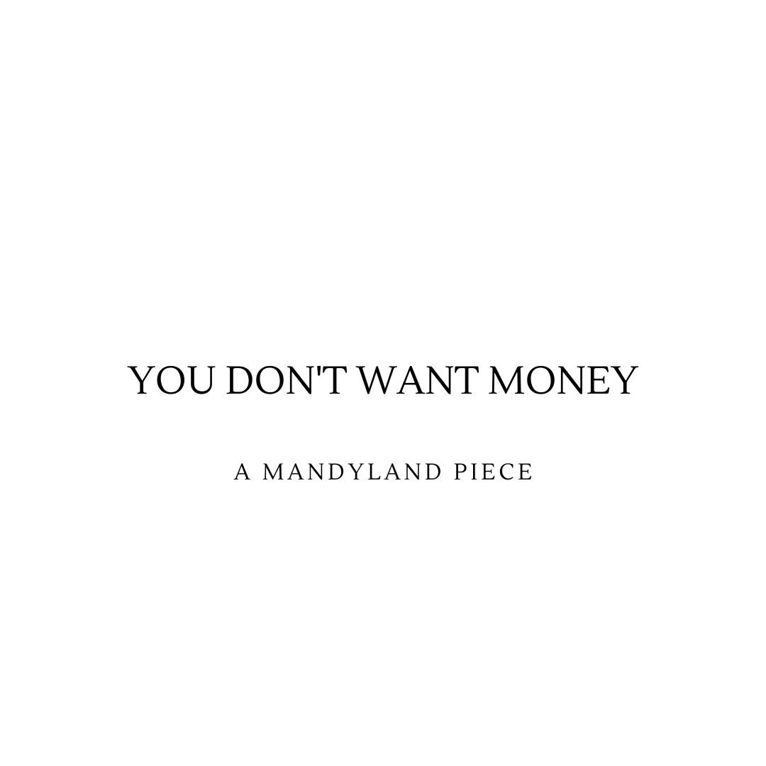 You Don't Want Money (An Essay)