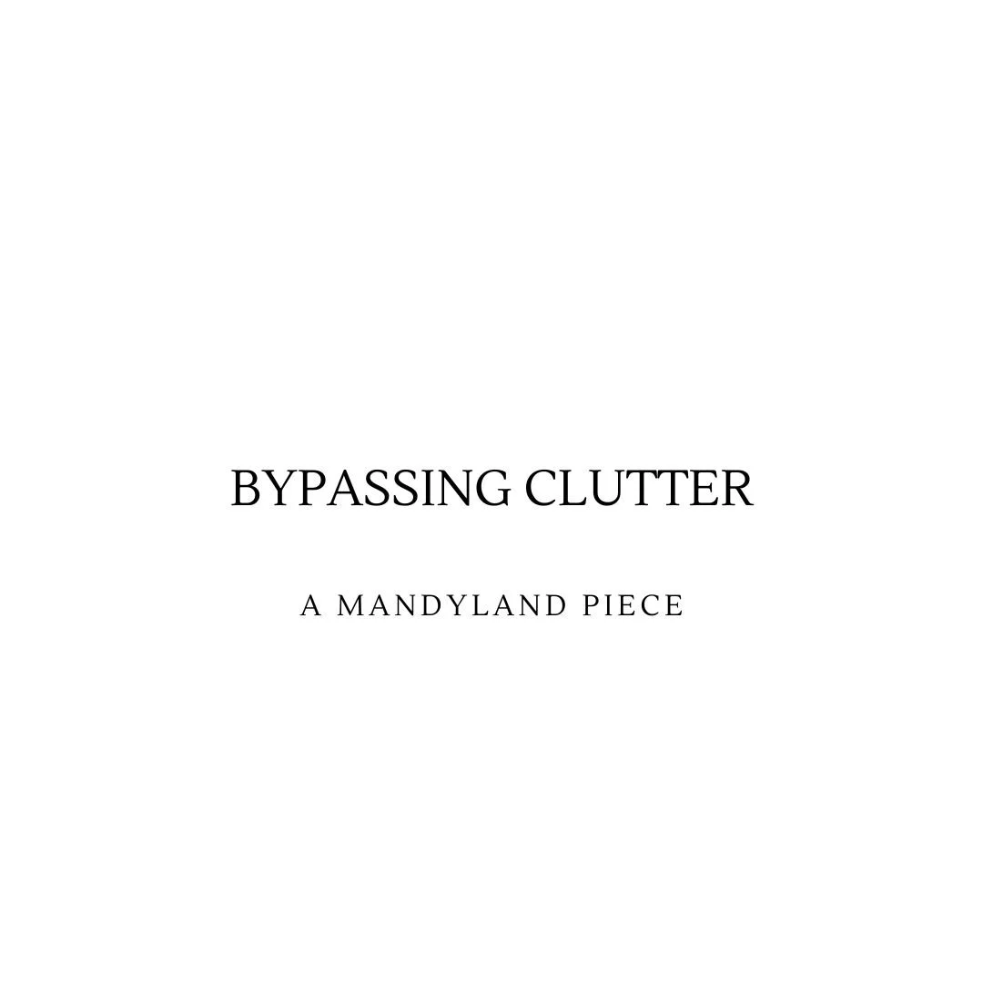 Bypassing Clutter (An Essay)
