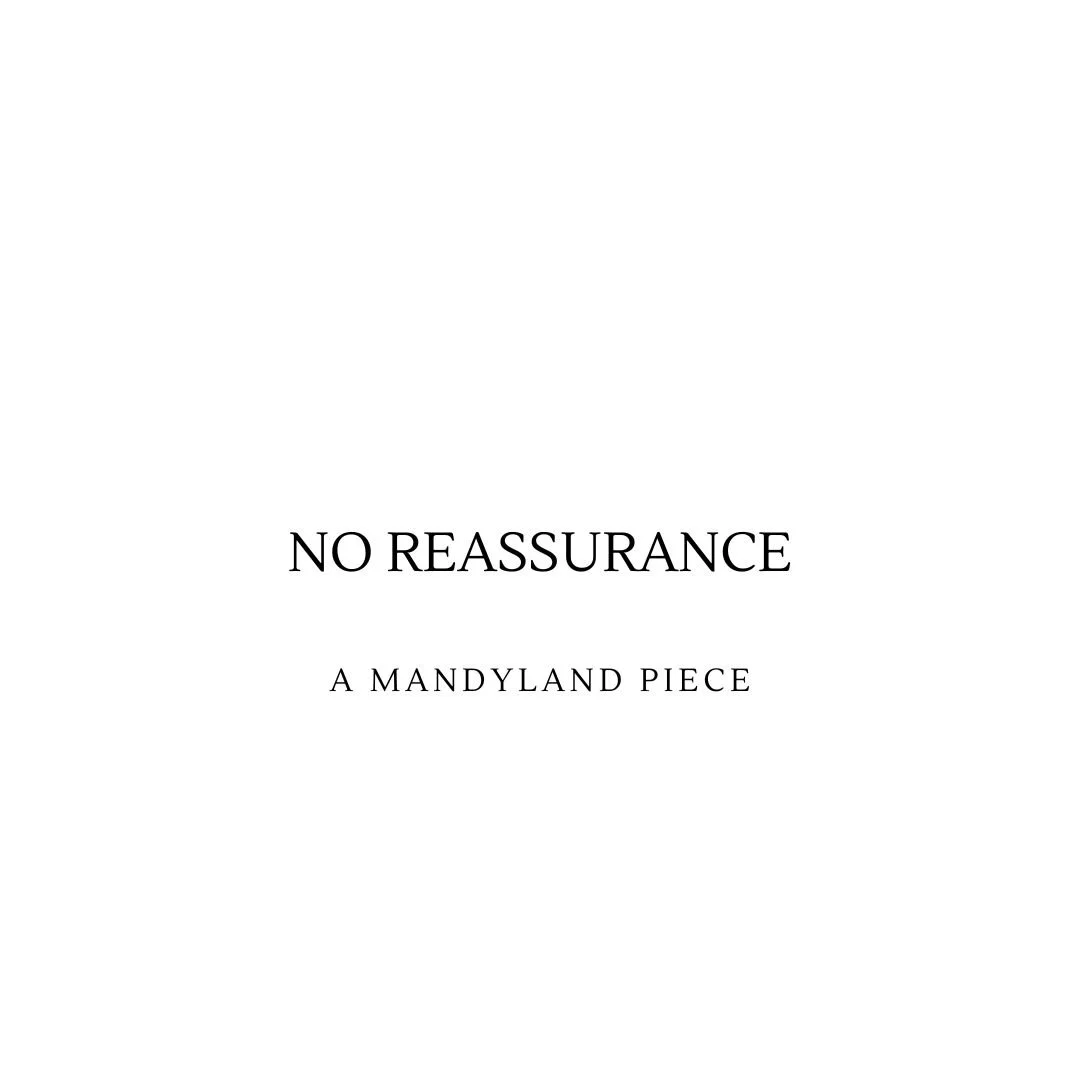 No Reassurance (An Essay)