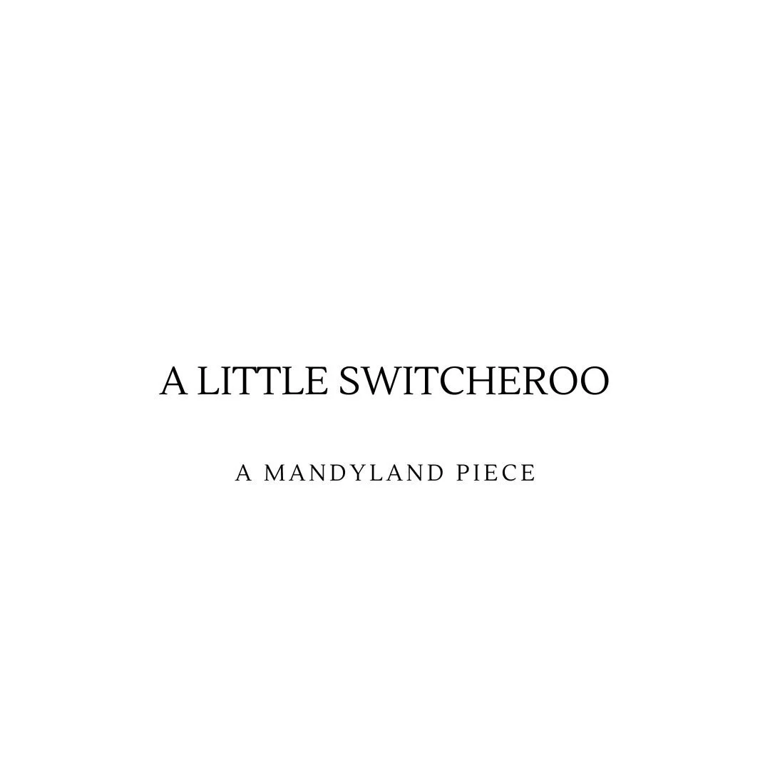 A Little Switcheroo (An Essay)