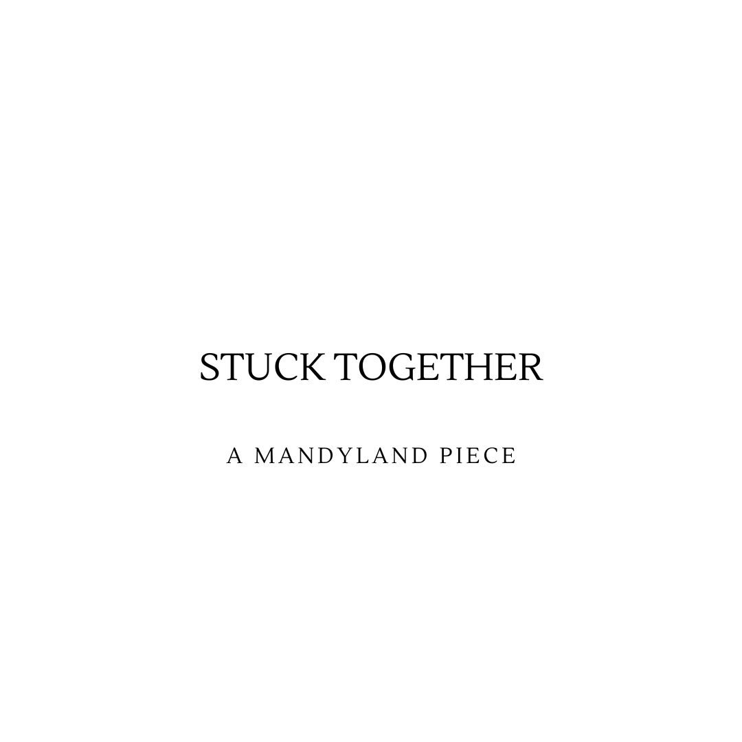 Stuck Together (An Essay)