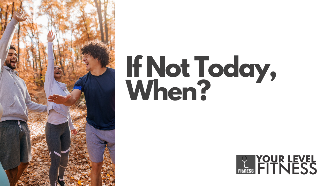 If Not Today, When?