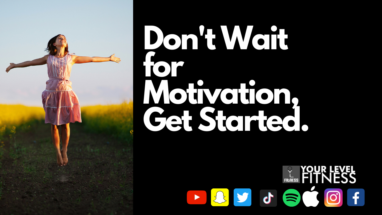 Don't Wait for Motivation, Get Started.
