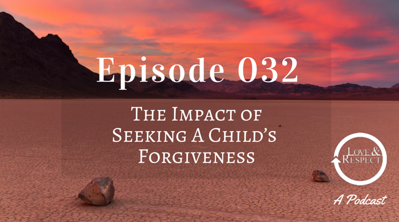 Episode 032 - The Impact of Seeking A Child’s Forgiveness