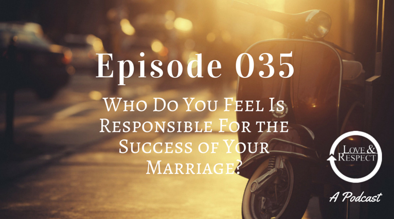 Episode 035 - Who Do You Feel Is Responsible For the Success of Your Marriage?