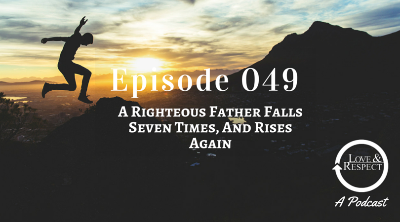 Episode 049 - A Righteous Father Falls Seven Times, And Rises Again