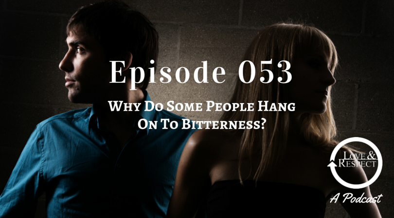 Episode 053 - Why Do Some People Hang On To Bitterness?