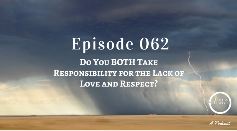 Episode 062 - Do You BOTH Take Responsibility for the Lack of Love and Respect