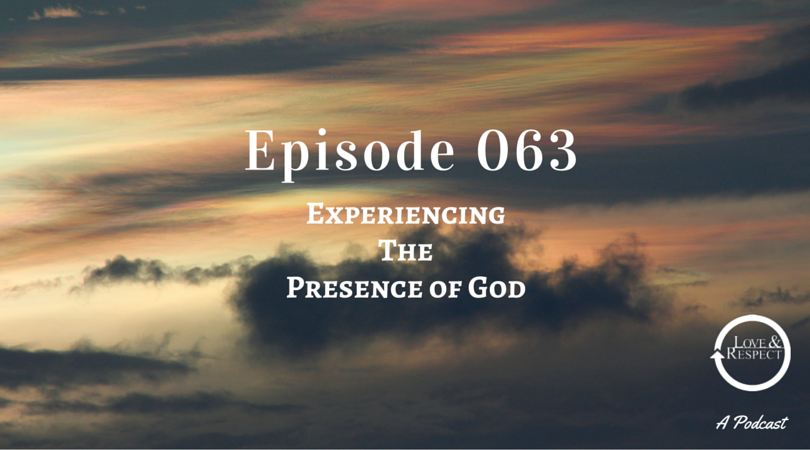 Episode 063 - Experiencing The Presence of God