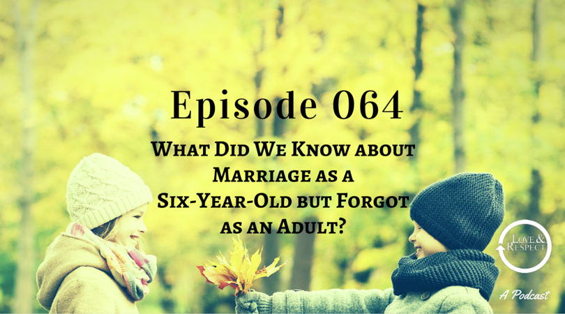 Episode 064 - What Did We Know about Marriage as a Six-Year-Old but Forgot as an Adult?