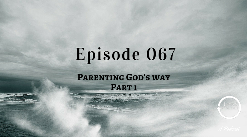 Episode 067 - Parenting Gods Way Part 1