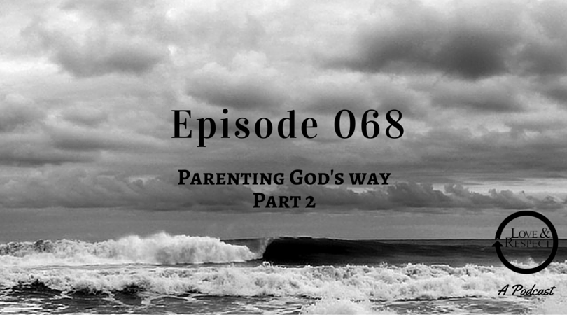 Episode 068 - Parenting God's Way Part 2