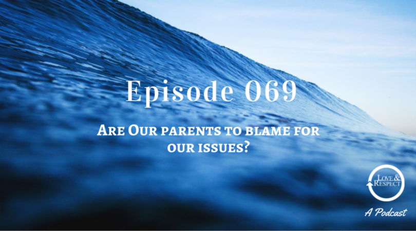 pisode 069 - Are Our Parents To Blame For Our Issues?