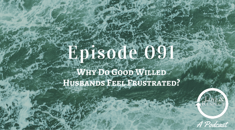 Episode 091 - Why Do Good Willed Husbands Feel Frustrated?