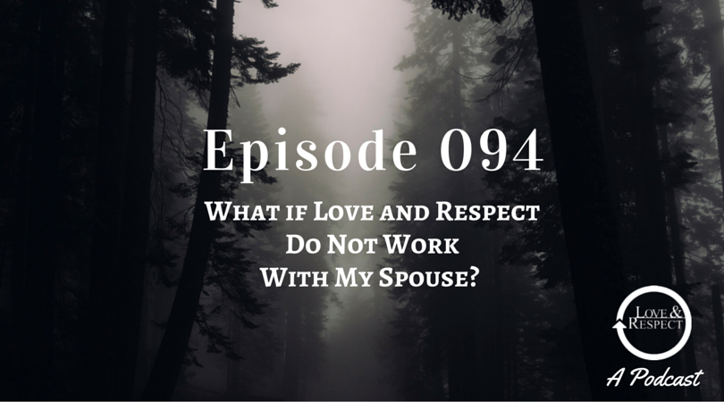 Episode 094 - What if Love and Respect Do Not Work With My Spouse?