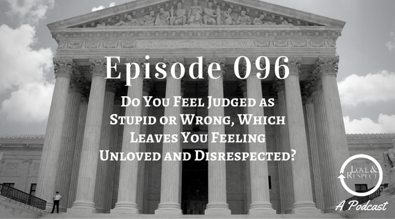 Episode 096 - Do You Feel Judged as Stupid or Wrong, Which Leaves You Feeling Unloved and Disrespected?