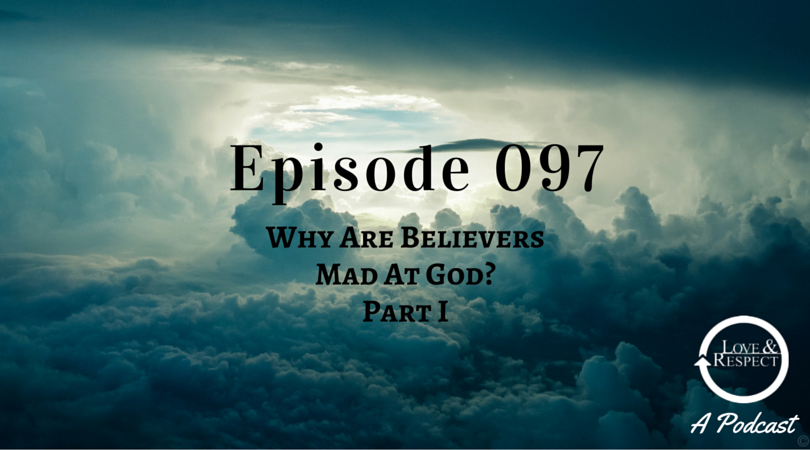 Episode 097 - Why Are Believers Mad At God- Part I