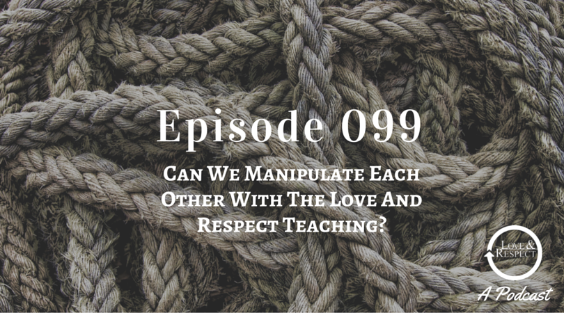 Episode 099 - Can We Manipulate Each Other With The Love And Respect Teaching?