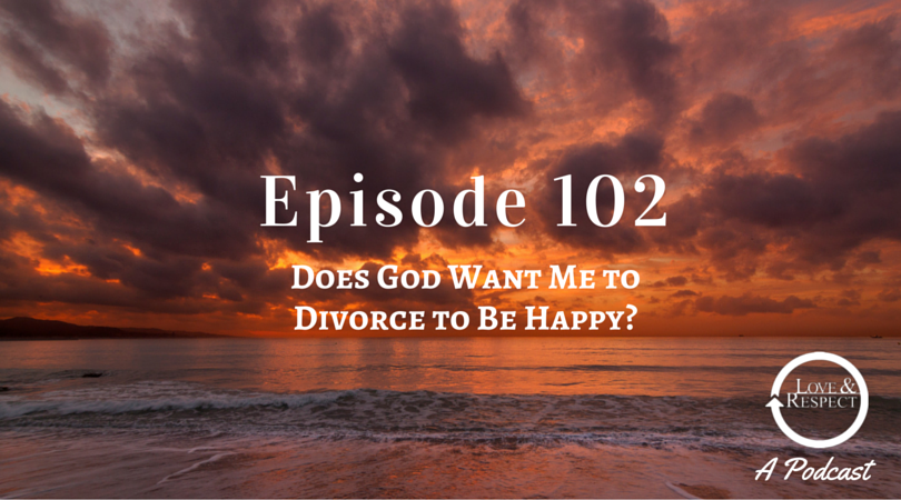 L&RP Episode 102 - Does God Want Me to Divorce to Be Happy?