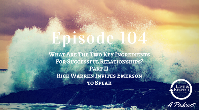Episode 104 - The Two Key Ingredients For Successful Relationships - Part II - Rick Warren Invites Emerson to Speak at Saddleback Church